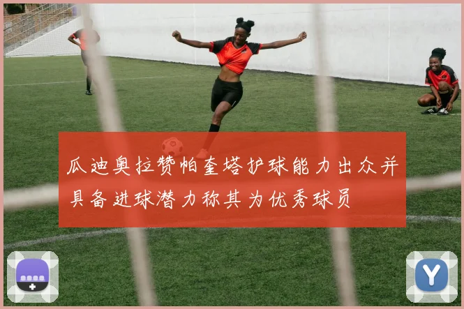 瓜迪奥拉赞帕奎塔护球能力出众并具备进球潜力称其为优秀球员