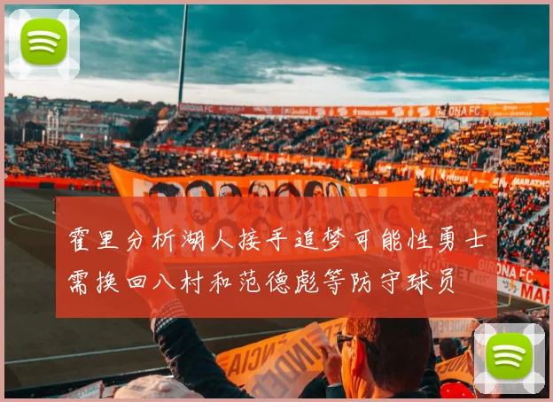 霍里分析湖人接手追梦可能性勇士需换回八村和范德彪等防守球员