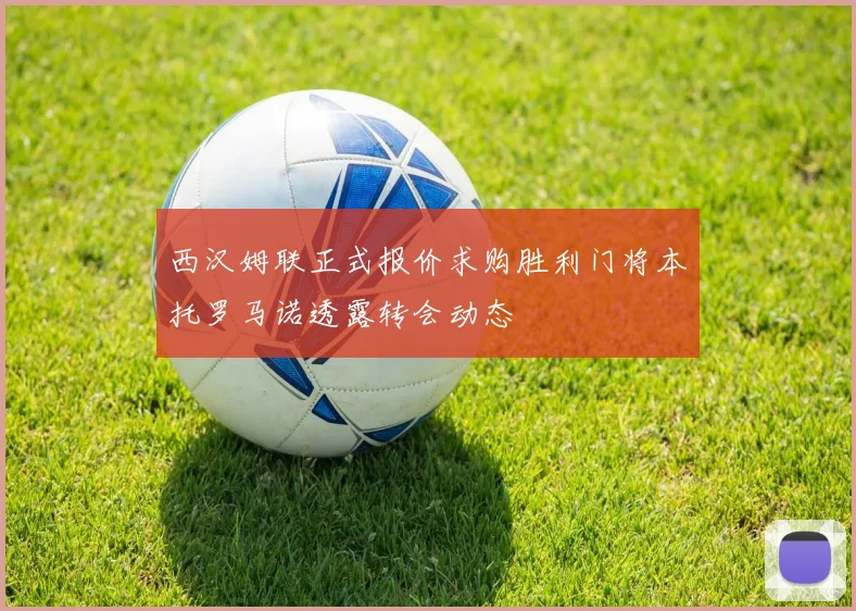西汉姆联正式报价求购胜利门将本托罗马诺透露转会动态